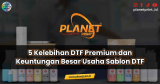 5 Kelebihan DTF Premium dan Keuntungan Besar Usaha Sablon DTF