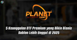 5 Keunggulan DTF Premium yang Bikin Bisnis Sablon Lebih Unggul di 2025