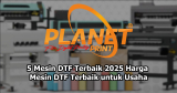 5 Mesin DTF Terbaik 2025: Harga Mesin DTF Terbaik untuk Usaha Kaos dan Merchandise