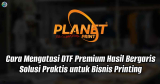 Cara Mengatasi DTF Premium Hasil Bergaris Solusi Praktis untuk Bisnis Printing