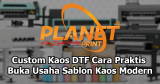 Custom Kaos DTF: Solusi Anti Ribet untuk Bisnis Kaos Modern 2025