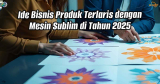 Ide Bisnis Produk Terlaris dengan Mesin Sublim di Tahun 2025