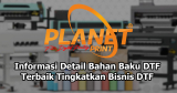 Informasi Detail Bahan Baku DTF Berkualitas Tingkatkan Bisnis DTF Anda!