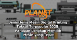 Jenis-Jenis Mesin Digital Printing Tekstil Terpopuler 2025: Panduan Lengkap Memilih Mesin yang Tepat