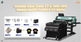 Kelebihan Bisnis Sablon DTF di Tahun 2025: Mengoptimalkan Peluang di Era Digital