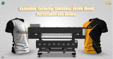 Kelebihan Teknologi Sublimasi dalam Dunia Percetakan dan Desain
