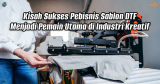 Kisah Sukses Pebisnis Sablon DTF: Menjadi Pemain Utama di Industri Kreatif