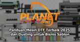 Panduan Memilih Mesin DTF Terbaik dan Sistem Dusting untuk Bisnis Sablon Digital