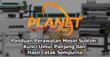 Panduan Perawatan Mesin Sublim: Kunci Umur Panjang dan Hasil Cetak Sempurna