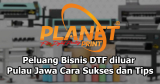 Peluang Sukses Bisnis DTF diluar Pulau Jawa