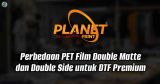 Perbedaan PET Film Double Matte dan Double Side untuk DTF Premium