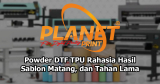 Powder DTF TPU: Rahasia Hasil Sablon Matang, Elastis, dan Tahan Lama untuk Bisnis DTF