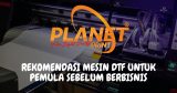 Rekomendasi Mesin DTF untuk Pemula Sebelum Memulai Bisnis