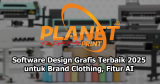 Ini Dia Software Design Grafis Terbaru dan Terbaik 2025 untuk Brand Clothing