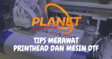 Tips Merawat Printhead dan Mesin DTF agar Tahan Lama