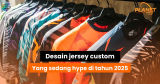 Tips Desain Jersey Custom yang Sedang Hype di Tahun 2025 untuk Bisnis