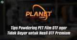 Tips Powdering PET Film DTF agar Tidak Buyar untuk Hasil DTF Premium
