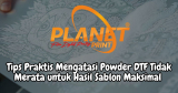 Powder DTF Tidak Merata? Inilah Tips Mudah untuk Mengatasinya!