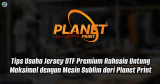 Tips Usaha Jersey DTF Premium: Rahasia Untung Maksimal dengan Mesin Sublim dari Planet Print