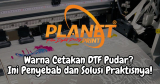 Warna Cetak DTF Pudar? Kenali Penyebab dan Solusi Praktisnya!